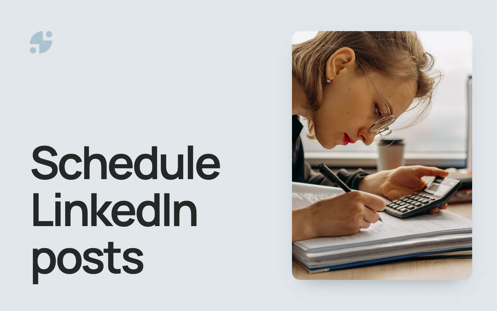 Schedule LinkedIn posts. An accountant working through figures with a calculator.