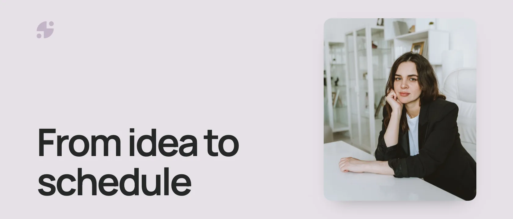 From idea to schedule. A business leader at a desk.