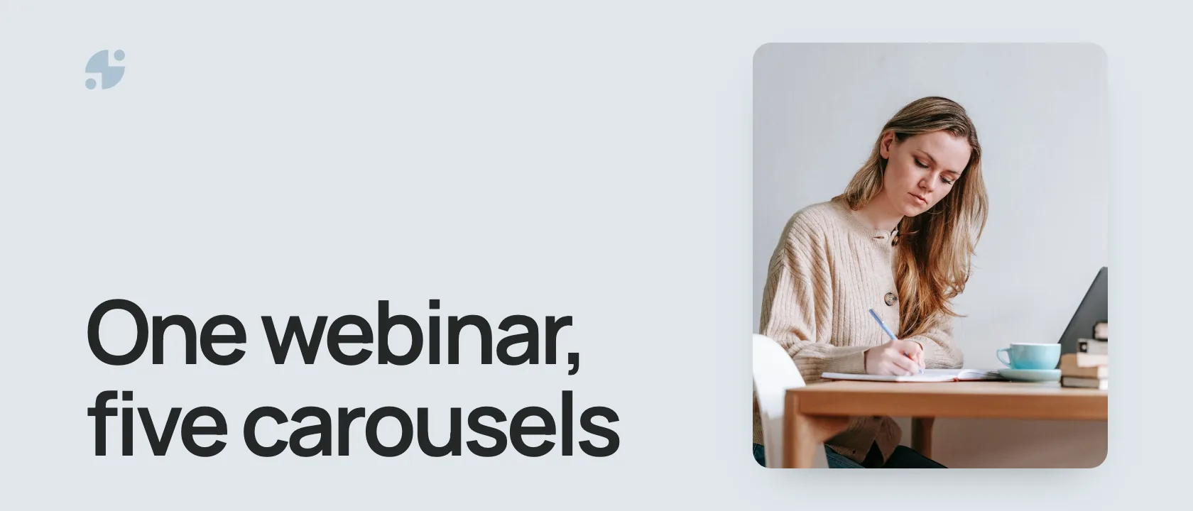 One webinar, five carousels. A woman writing notes at a desk.