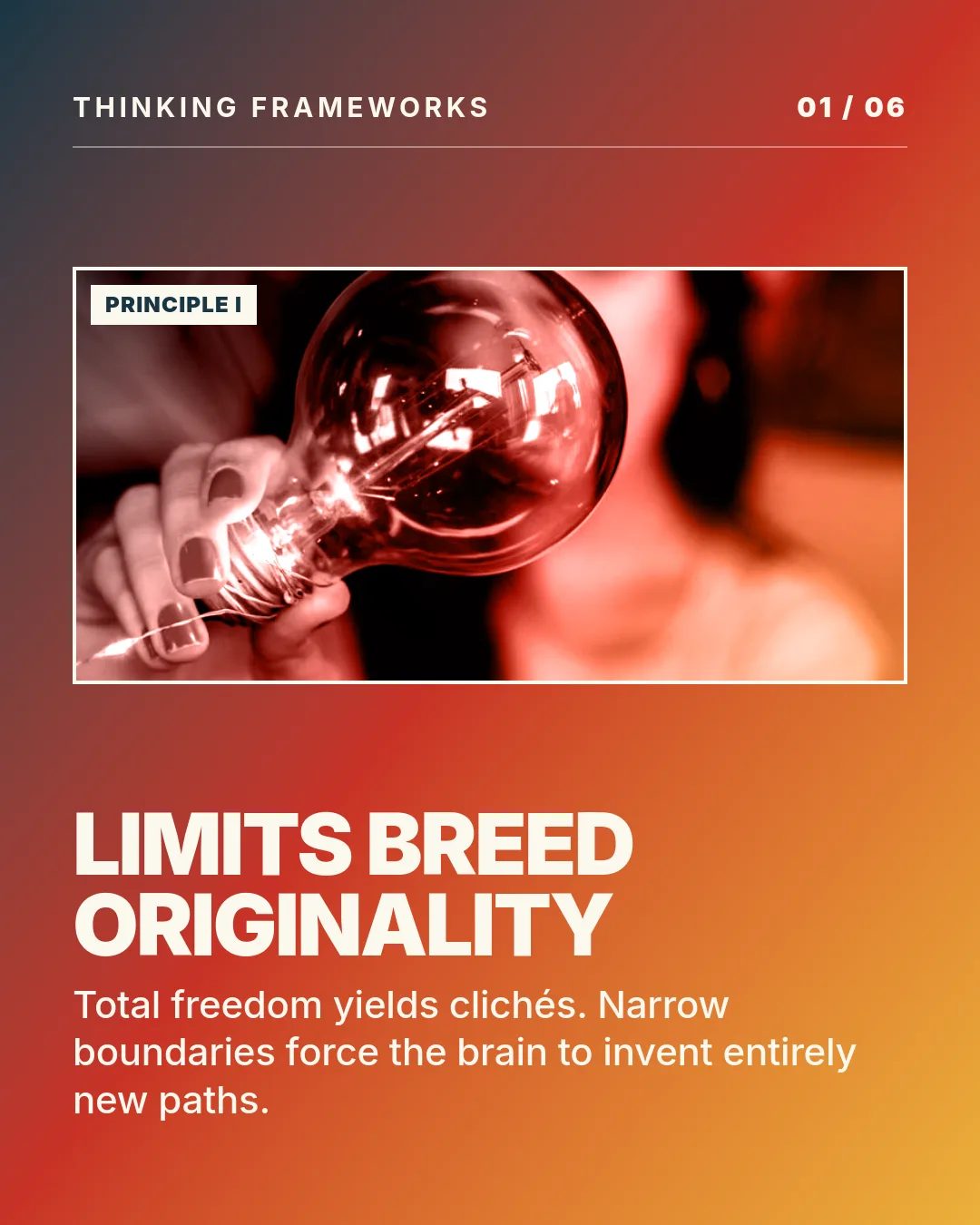 Free Pixel Ember LinkedIn Carousel Template slide 1: THINKING FRAMEWORKS 01 / 06 PRINCIPLE I LIMITS BREED ORIGINALITY Total freedom yields clichés. Narrow boundaries force the brain to inven...