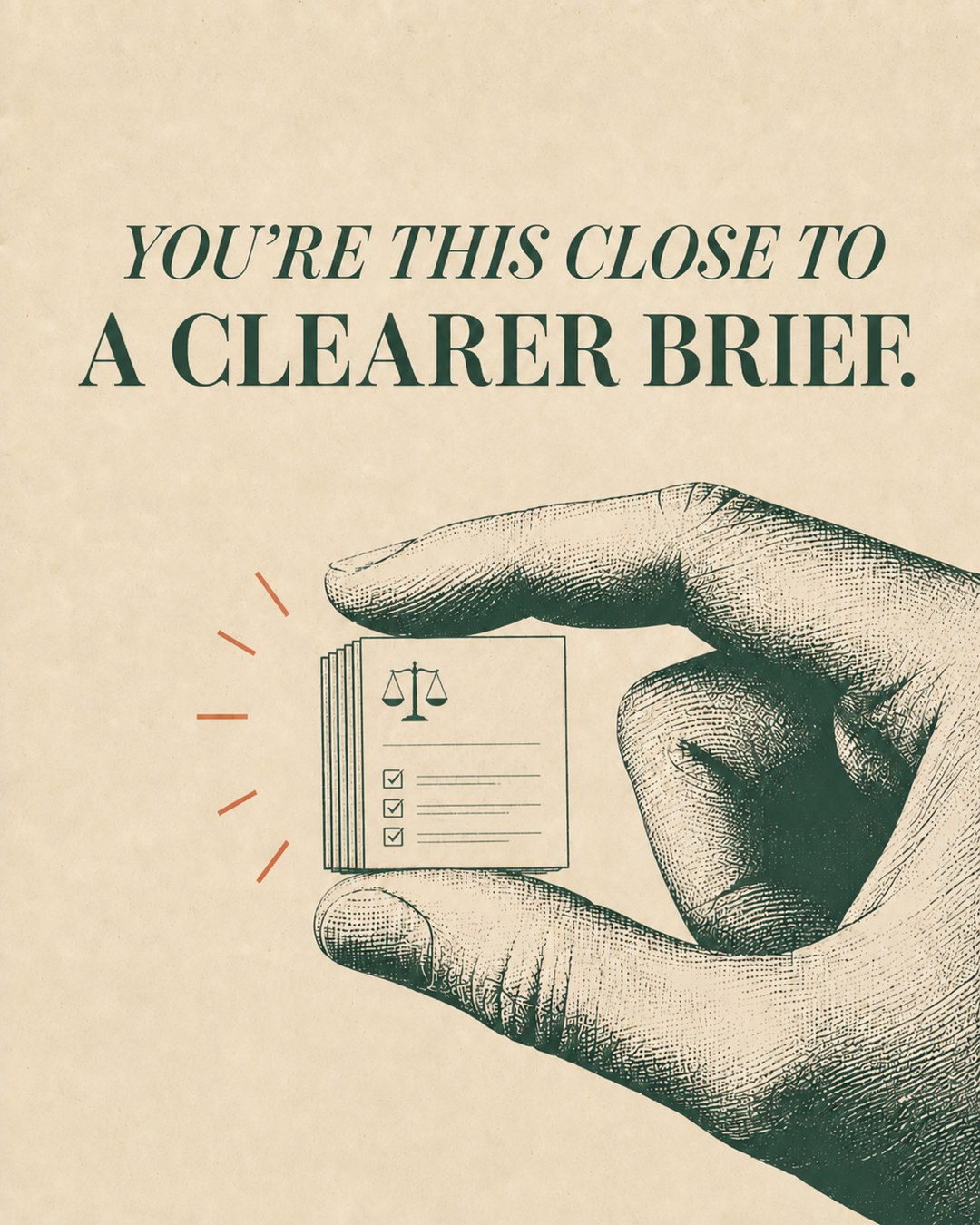 LinkedIn graphic reading “YOU'RE THIS CLOSE TO
A CLEARER BRIEF.” over an engraved hand pinching a miniature legal document