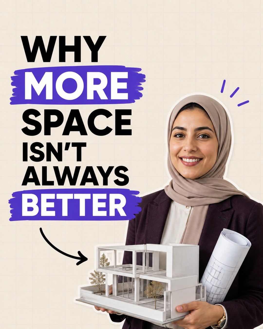 LinkedIn graphic reading “WHY MORE SPACE ISN'T ALWAYS BETTER” over a smiling female architect in a hijab holding a modern house scale model and blueprints