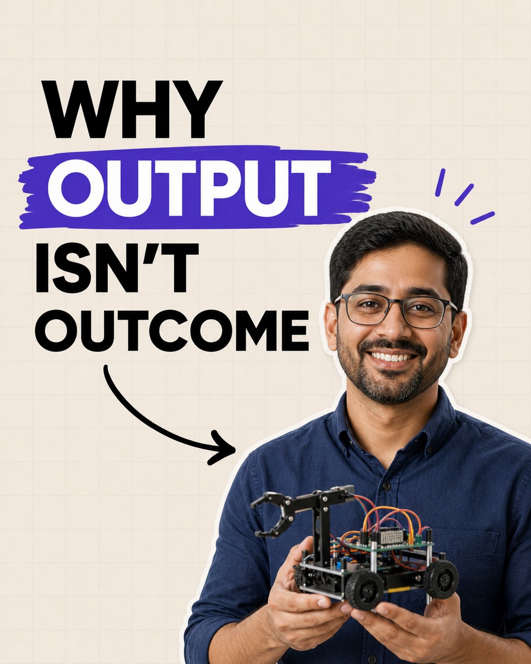 LinkedIn graphic reading “WHY OUTPUT ISN'T OUTCOME” over a smiling man holding a DIY robotic rover project