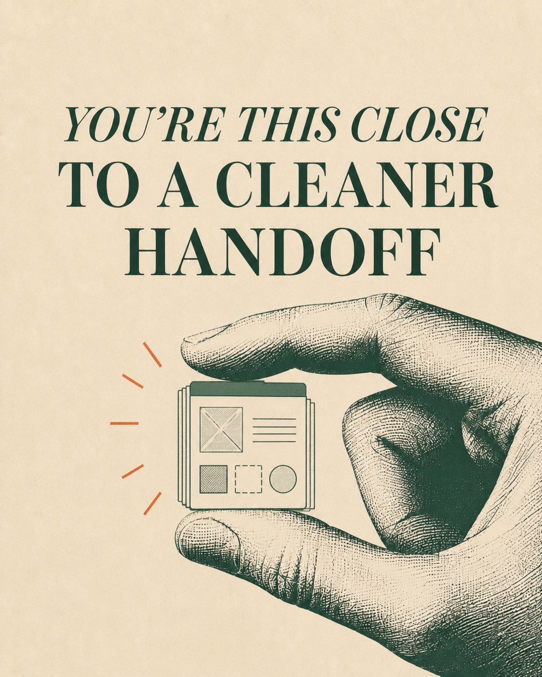 LinkedIn graphic reading “YOU'RE THIS CLOSE TO A CLEANER HANDOFF” over a vintage engraved hand pinching a miniature wireframe mockup