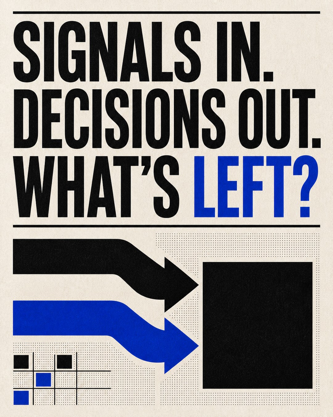 LinkedIn graphic reading “SIGNALS IN.
DECISIONS OUT.
WHAT’S LEFT?” over a graphic diagram with two arrows entering a solid black box
